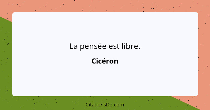 La pensée est libre.... - Cicéron