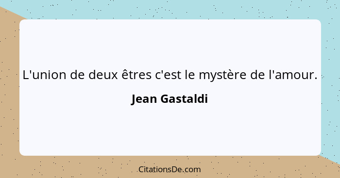 L'union de deux êtres c'est le mystère de l'amour.... - Jean Gastaldi