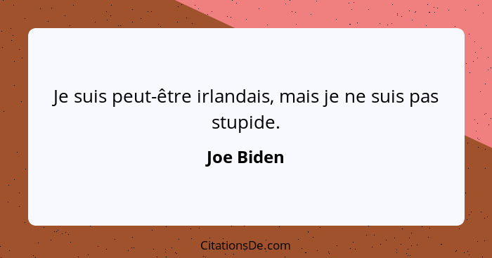 Je suis peut-être irlandais, mais je ne suis pas stupide.... - Joe Biden