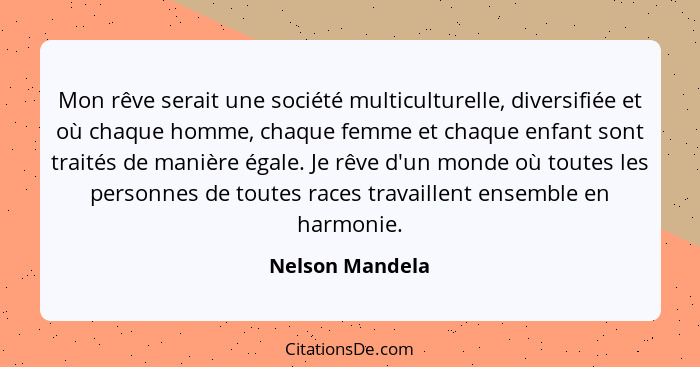 Mon rêve serait une société multiculturelle, diversifiée et où chaque homme, chaque femme et chaque enfant sont traités de manière ég... - Nelson Mandela