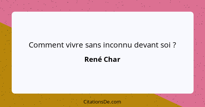 Comment vivre sans inconnu devant soi ?... - René Char