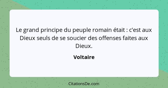 Le grand principe du peuple romain était : c'est aux Dieux seuls de se soucier des offenses faites aux Dieux.... - Voltaire