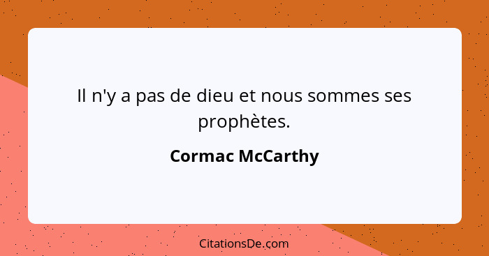 Il n'y a pas de dieu et nous sommes ses prophètes.... - Cormac McCarthy