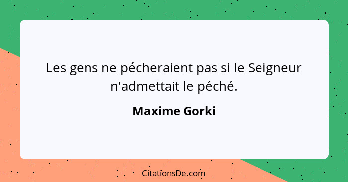 Les gens ne pécheraient pas si le Seigneur n'admettait le péché.... - Maxime Gorki