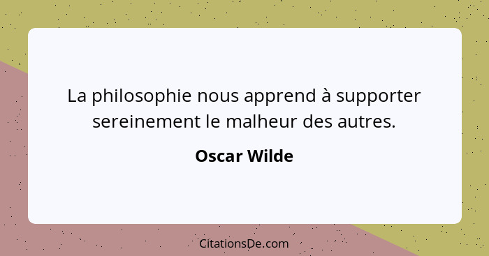 La philosophie nous apprend à supporter sereinement le malheur des autres.... - Oscar Wilde