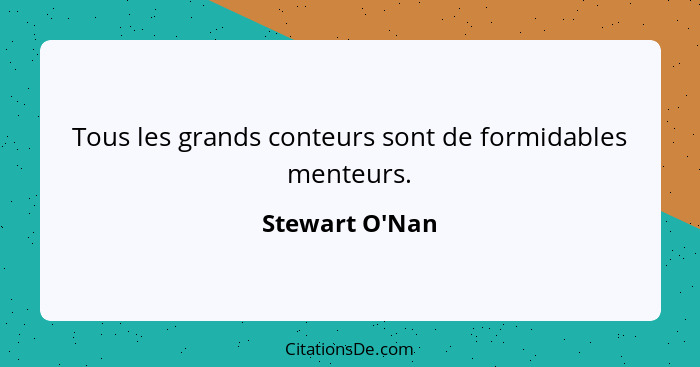 Tous les grands conteurs sont de formidables menteurs.... - Stewart O'Nan