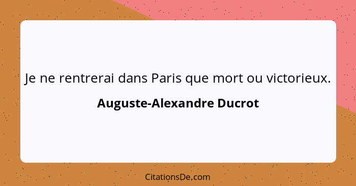 Je ne rentrerai dans Paris que mort ou victorieux.... - Auguste-Alexandre Ducrot