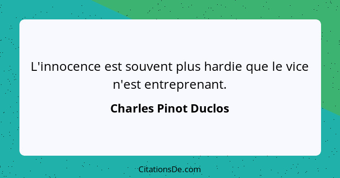 L'innocence est souvent plus hardie que le vice n'est entreprenant.... - Charles Pinot Duclos