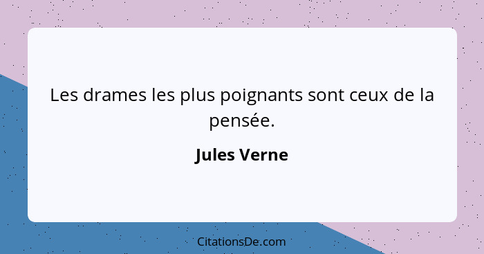 Les drames les plus poignants sont ceux de la pensée.... - Jules Verne