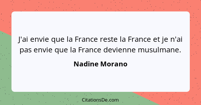 J'ai envie que la France reste la France et je n'ai pas envie que la France devienne musulmane.... - Nadine Morano