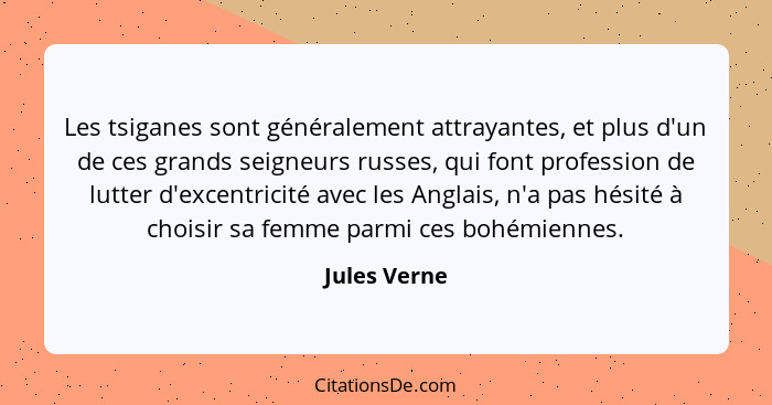 Les tsiganes sont généralement attrayantes, et plus d'un de ces grands seigneurs russes, qui font profession de lutter d'excentricité av... - Jules Verne