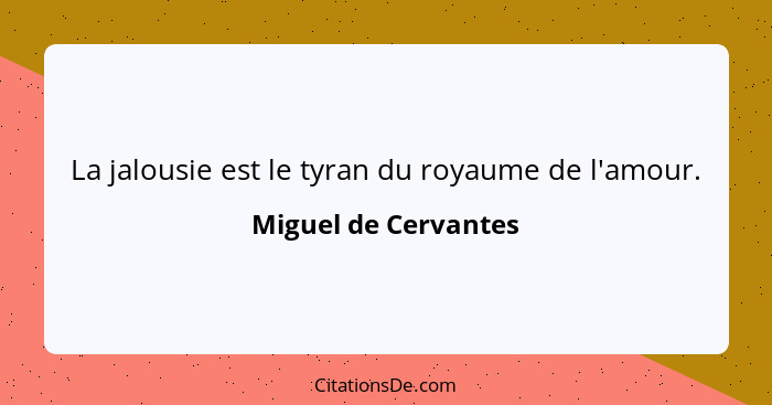 La jalousie est le tyran du royaume de l'amour.... - Miguel de Cervantes