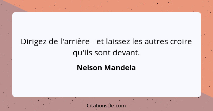 Dirigez de l'arrière - et laissez les autres croire qu'ils sont devant.... - Nelson Mandela