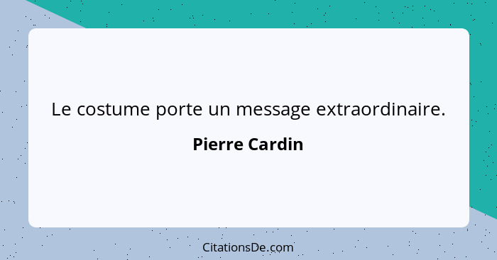 Le costume porte un message extraordinaire.... - Pierre Cardin