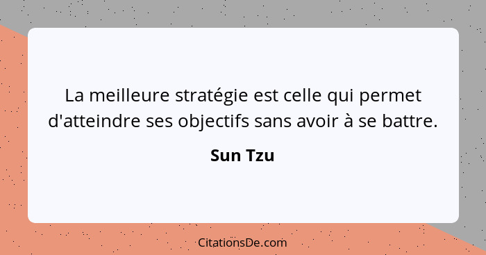 La meilleure stratégie est celle qui permet d'atteindre ses objectifs sans avoir à se battre.... - Sun Tzu