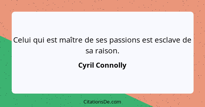 Celui qui est maître de ses passions est esclave de sa raison.... - Cyril Connolly