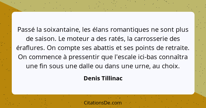 Passé la soixantaine, les élans romantiques ne sont plus de saison. Le moteur a des ratés, la carrosserie des éraflures. On compte se... - Denis Tillinac