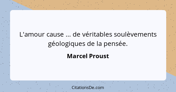 L'amour cause ... de véritables soulèvements géologiques de la pensée.... - Marcel Proust