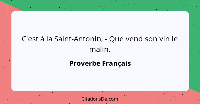 C'est à la Saint-Antonin, - Que vend son vin le malin.... - Proverbe Français