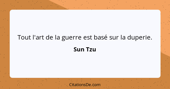 Tout l'art de la guerre est basé sur la duperie.... - Sun Tzu