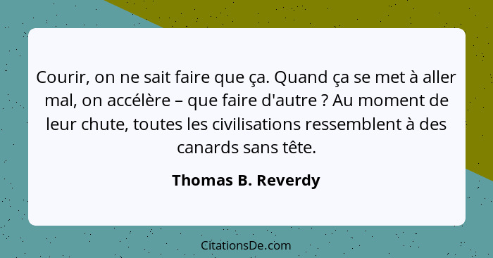 Courir, on ne sait faire que ça. Quand ça se met à aller mal, on accélère – que faire d'autre ? Au moment de leur chute, tout... - Thomas B. Reverdy