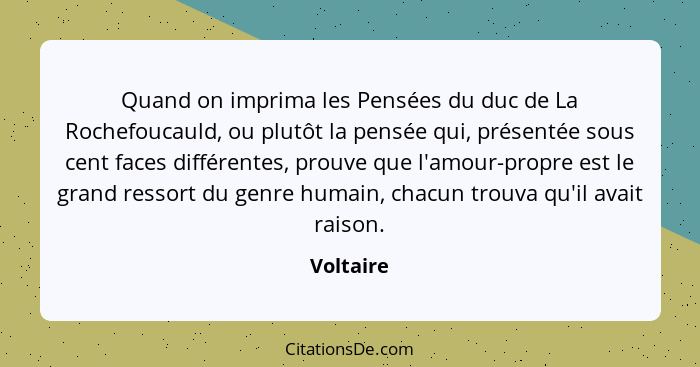 Quand on imprima les Pensées du duc de La Rochefoucauld, ou plutôt la pensée qui, présentée sous cent faces différentes, prouve que l'amour... - Voltaire