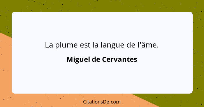 La plume est la langue de l'âme.... - Miguel de Cervantes