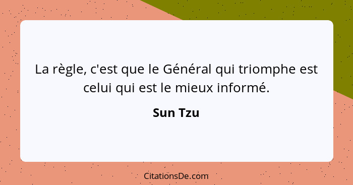 La règle, c'est que le Général qui triomphe est celui qui est le mieux informé.... - Sun Tzu