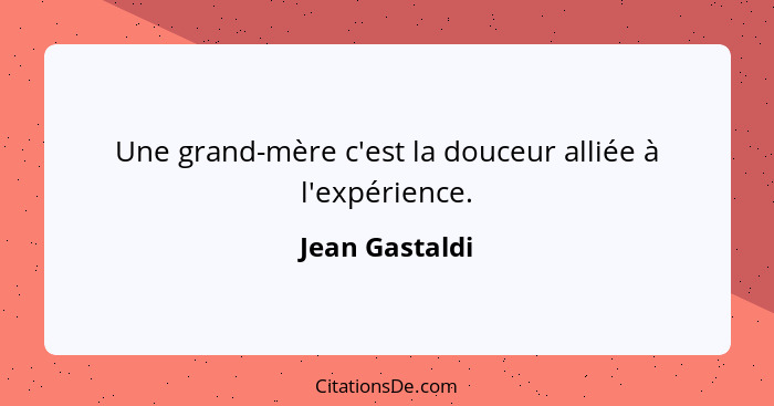 Une grand-mère c'est la douceur alliée à l'expérience.... - Jean Gastaldi