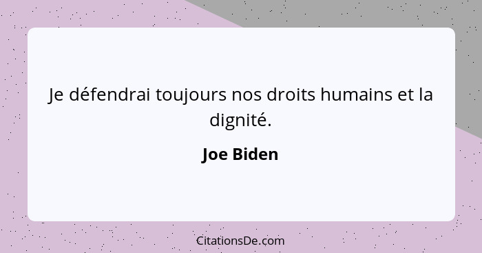 Je défendrai toujours nos droits humains et la dignité.... - Joe Biden