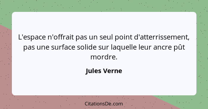 L'espace n'offrait pas un seul point d'atterrissement, pas une surface solide sur laquelle leur ancre pût mordre.... - Jules Verne