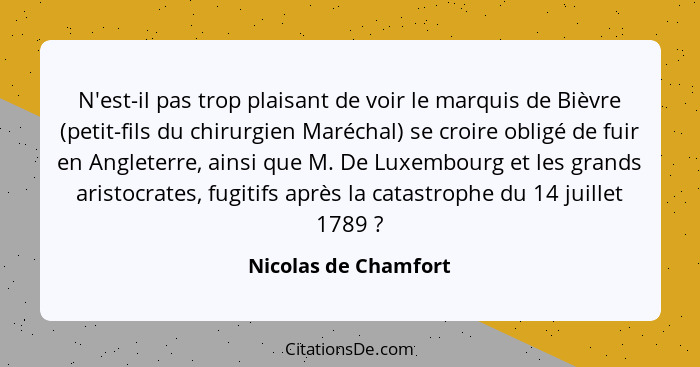 N'est-il pas trop plaisant de voir le marquis de Bièvre (petit-fils du chirurgien Maréchal) se croire obligé de fuir en Angleter... - Nicolas de Chamfort