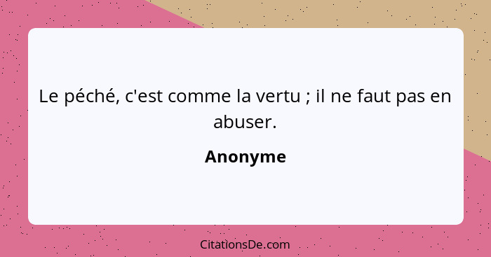 Le péché, c'est comme la vertu ; il ne faut pas en abuser.... - Anonyme