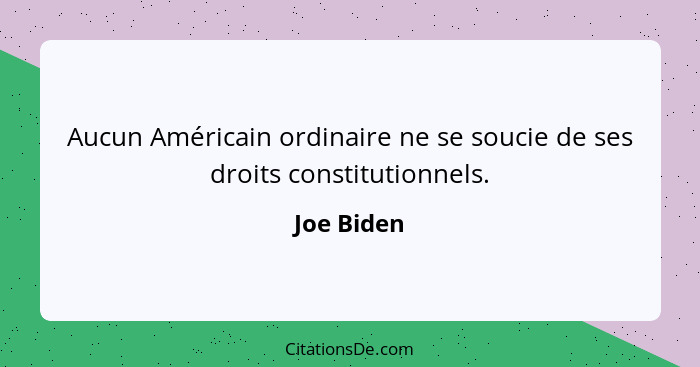 Aucun Américain ordinaire ne se soucie de ses droits constitutionnels.... - Joe Biden