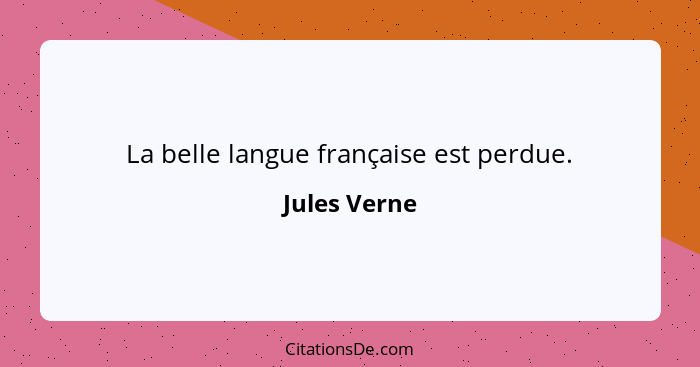 La belle langue française est perdue.... - Jules Verne
