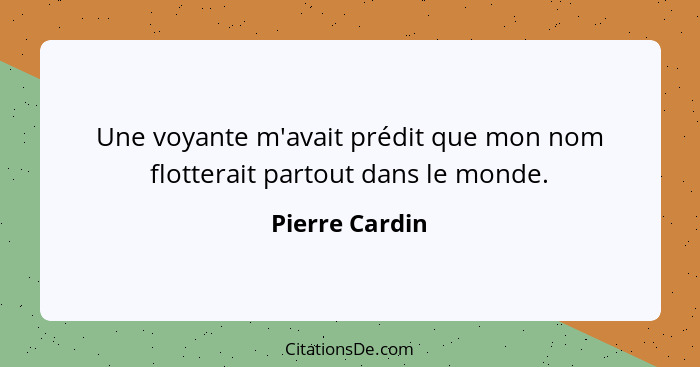 Une voyante m'avait prédit que mon nom flotterait partout dans le monde.... - Pierre Cardin