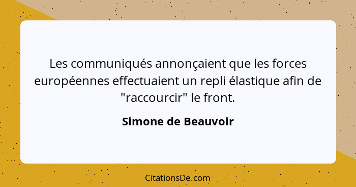 Les communiqués annonçaient que les forces européennes effectuaient un repli élastique afin de "raccourcir" le front.... - Simone de Beauvoir