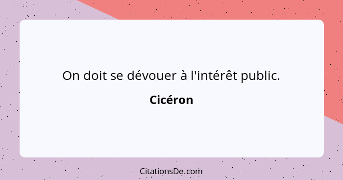 On doit se dévouer à l'intérêt public.... - Cicéron