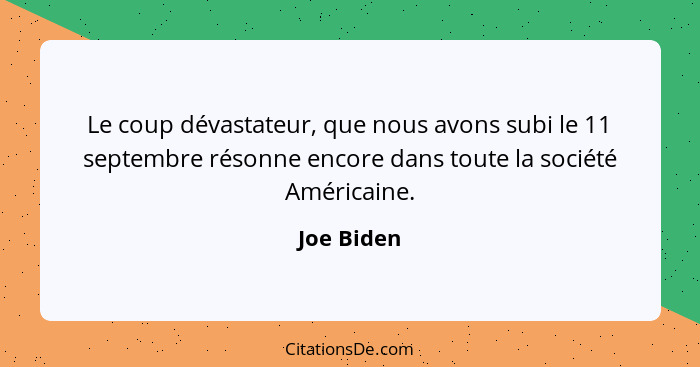 Le coup dévastateur, que nous avons subi le 11 septembre résonne encore dans toute la société Américaine.... - Joe Biden