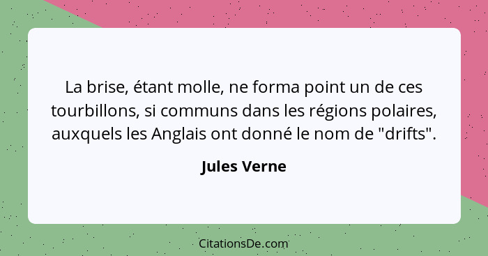 La brise, étant molle, ne forma point un de ces tourbillons, si communs dans les régions polaires, auxquels les Anglais ont donné le nom... - Jules Verne