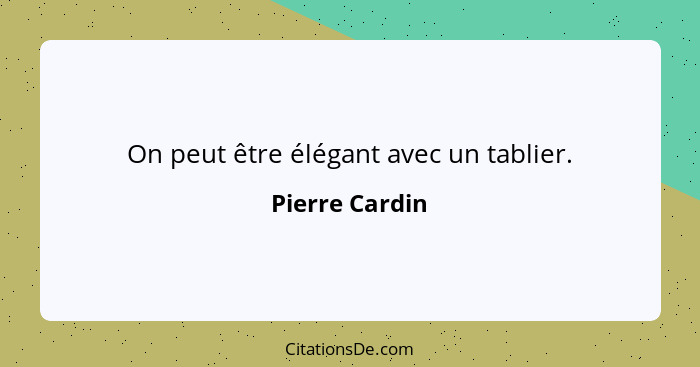 On peut être élégant avec un tablier.... - Pierre Cardin