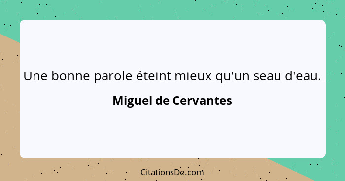 Une bonne parole éteint mieux qu'un seau d'eau.... - Miguel de Cervantes