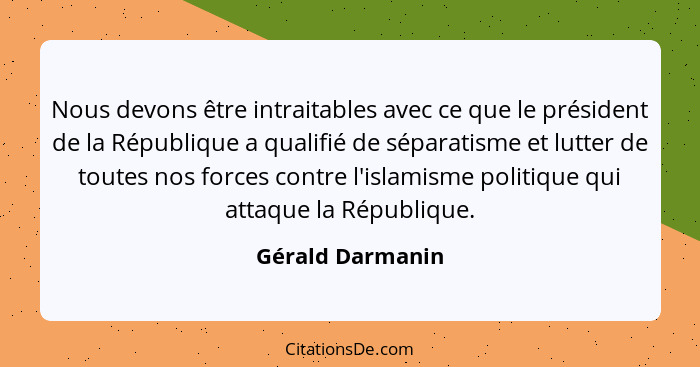 Nous devons être intraitables avec ce que le président de la République a qualifié de séparatisme et lutter de toutes nos forces con... - Gérald Darmanin
