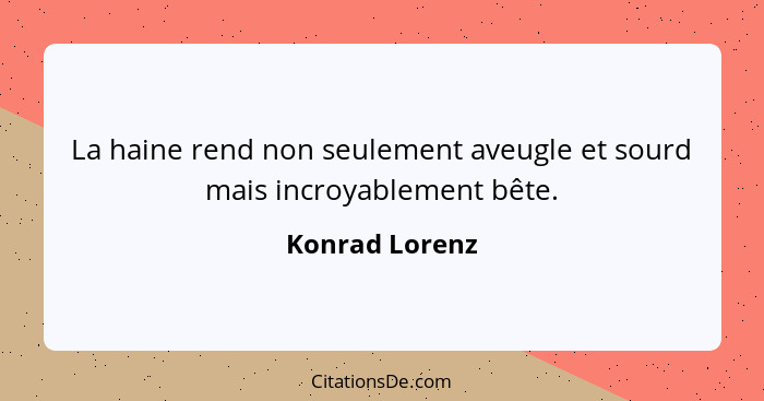 Konrad Lorenz La Haine Rend Non Seulement Aveugle Et Sourd