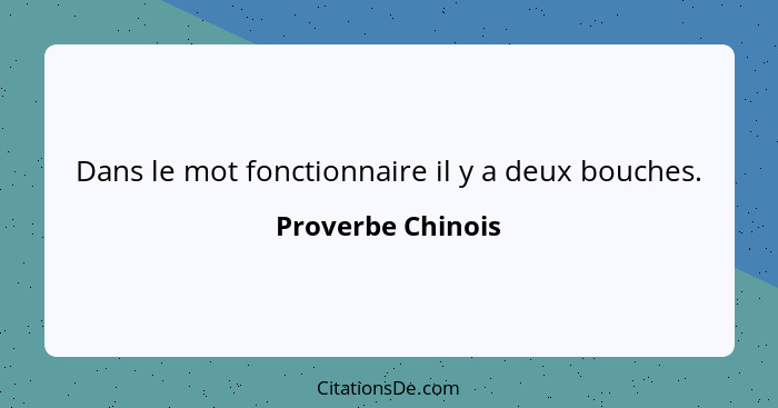 Dans le mot fonctionnaire il y a deux bouches.... - Proverbe Chinois