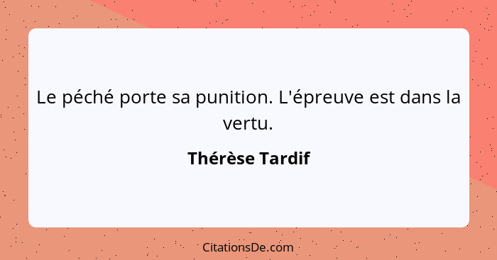 Le péché porte sa punition. L'épreuve est dans la vertu.... - Thérèse Tardif