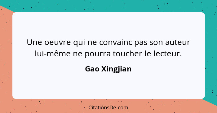 Une oeuvre qui ne convainc pas son auteur lui-même ne pourra toucher le lecteur.... - Gao Xingjian