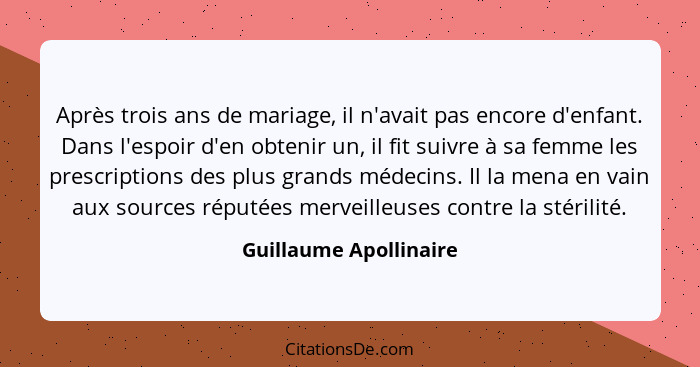 Après trois ans de mariage, il n'avait pas encore d'enfant. Dans l'espoir d'en obtenir un, il fit suivre à sa femme les prescr... - Guillaume Apollinaire