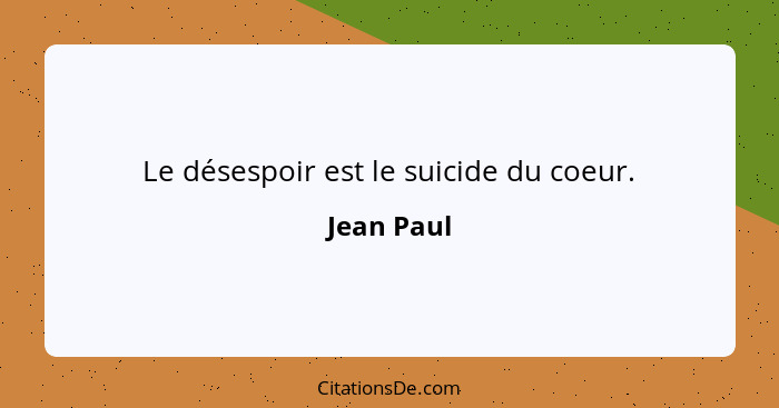 Le désespoir est le suicide du coeur.... - Jean Paul