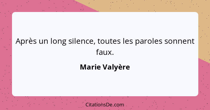 Après un long silence, toutes les paroles sonnent faux.... - Marie Valyère